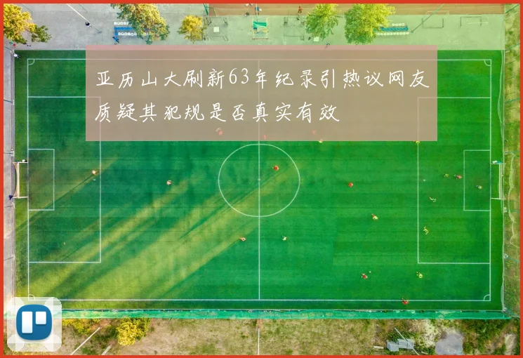 亚历山大刷新63年纪录引热议网友质疑其犯规是否真实有效